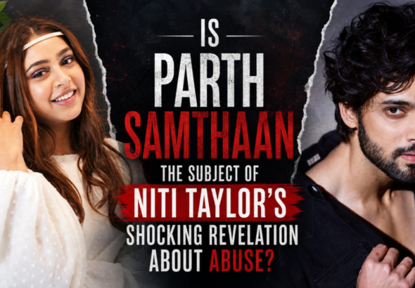Is Parth Samthaan the Subject of Niti Taylor’s Shocking Revelation About Abuse